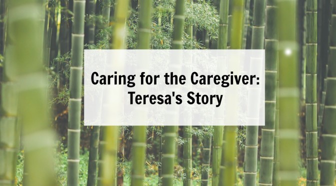 Caring for the Caregiver: Teresa’s Story